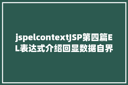 jspelcontextJSP第四篇EL表达式介绍回显数据自界说函数fn办法库等 GraphQL