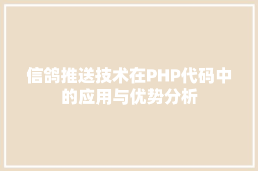 信鸽推送技术在PHP代码中的应用与优势分析