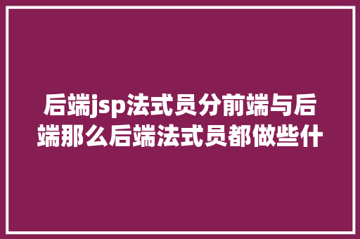 后端jsp法式员分前端与后端那么后端法式员都做些什么看完就知道了 jQuery