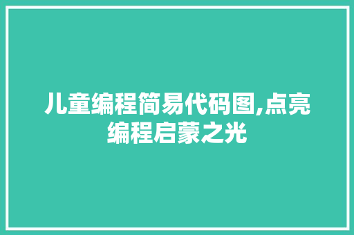 儿童编程简易代码图,点亮编程启蒙之光