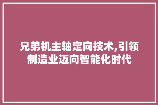 兄弟机主轴定向技术,引领制造业迈向智能化时代