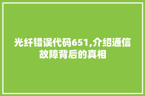 光纤错误代码651,介绍通信故障背后的真相