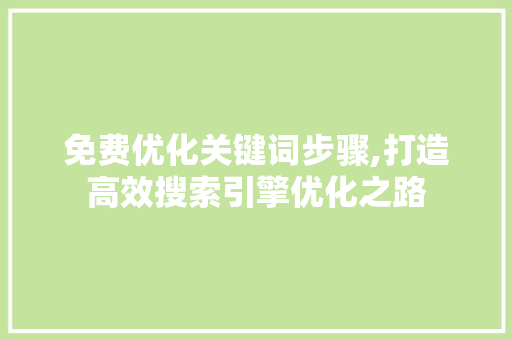 免费优化关键词步骤,打造高效搜索引擎优化之路