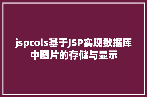 jspcols基于JSP实现数据库中图片的存储与显示 jQuery