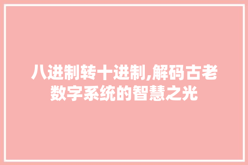 八进制转十进制,解码古老数字系统的智慧之光