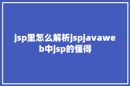 jsp里怎么解析jspjavaweb中jsp的懂得 RESTful API