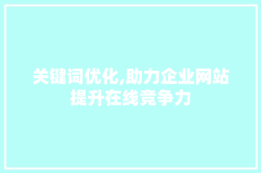 关键词优化,助力企业网站提升在线竞争力