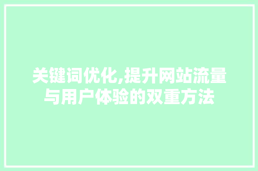 关键词优化,提升网站流量与用户体验的双重方法