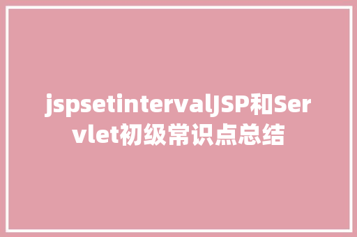 jspsetintervalJSP和Servlet初级常识点总结 jQuery