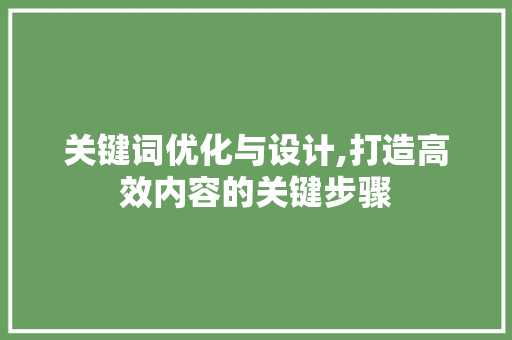 关键词优化与设计,打造高效内容的关键步骤