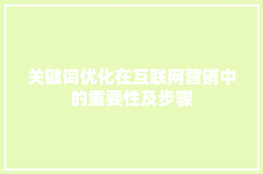 关键词优化在互联网营销中的重要性及步骤