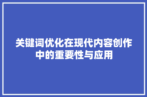 关键词优化在现代内容创作中的重要性与应用