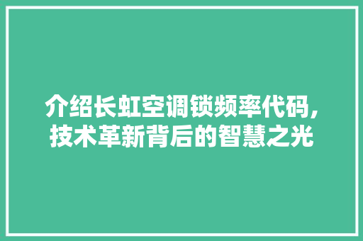 介绍长虹空调锁频率代码,技术革新背后的智慧之光 Docker