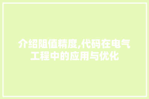 介绍阻值精度,代码在电气工程中的应用与优化