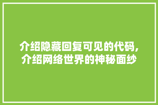 介绍隐藏回复可见的代码,介绍网络世界的神秘面纱