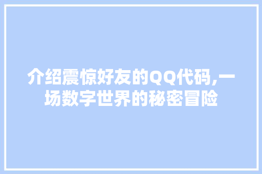 介绍震惊好友的QQ代码,一场数字世界的秘密冒险