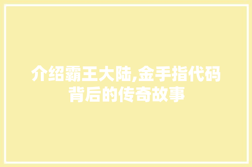 介绍霸王大陆,金手指代码背后的传奇故事