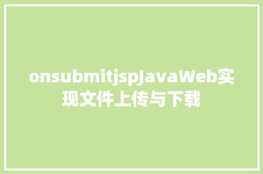 onsubmitjspJavaWeb实现文件上传与下载