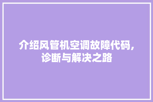 介绍风管机空调故障代码,诊断与解决之路