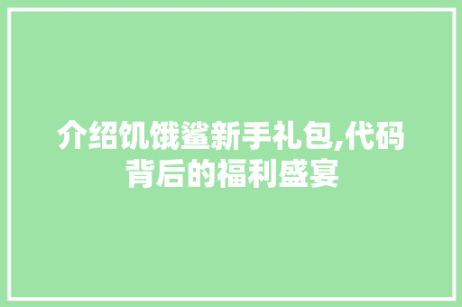 介绍饥饿鲨新手礼包,代码背后的福利盛宴