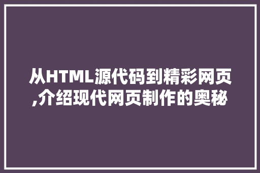 从HTML源代码到精彩网页,介绍现代网页制作的奥秘