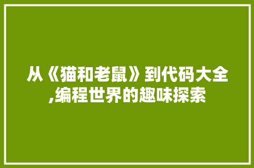 从《猫和老鼠》到代码大全,编程世界的趣味探索