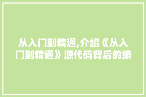 从入门到精通,介绍《从入门到精通》源代码背后的编程奥秘