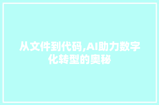 从文件到代码,AI助力数字化转型的奥秘