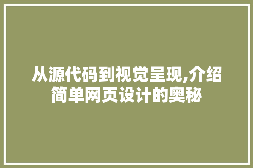 从源代码到视觉呈现,介绍简单网页设计的奥秘