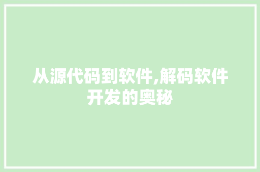 从源代码到软件,解码软件开发的奥秘