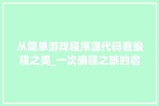 从简单游戏程序源代码看编程之美_一次编程之旅的启示