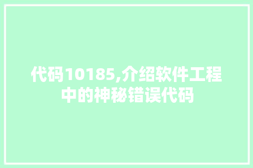 代码10185,介绍软件工程中的神秘错误代码