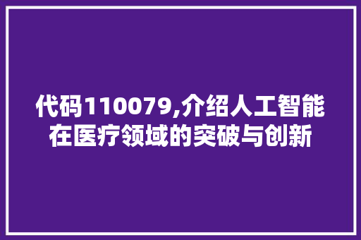 代码110079,介绍人工智能在医疗领域的突破与创新