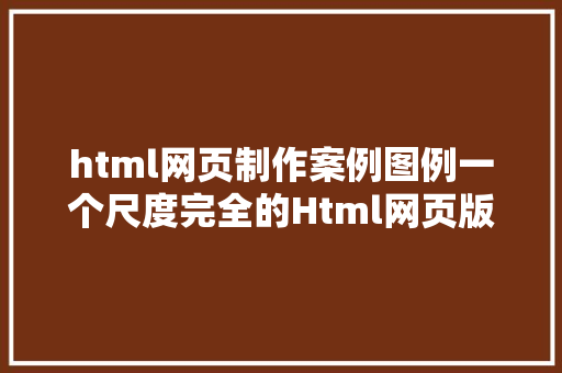 html网页制作案例图例一个尺度完全的Html网页版面制造213 Ruby