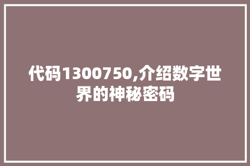 代码1300750,介绍数字世界的神秘密码