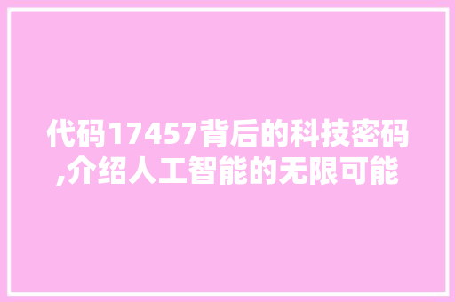 代码17457背后的科技密码,介绍人工智能的无限可能