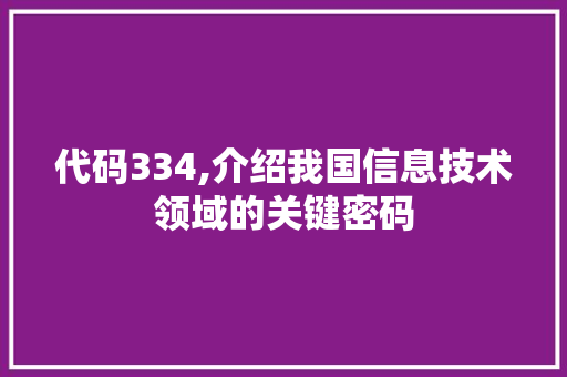 代码334,介绍我国信息技术领域的关键密码