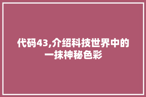 代码43,介绍科技世界中的一抹神秘色彩