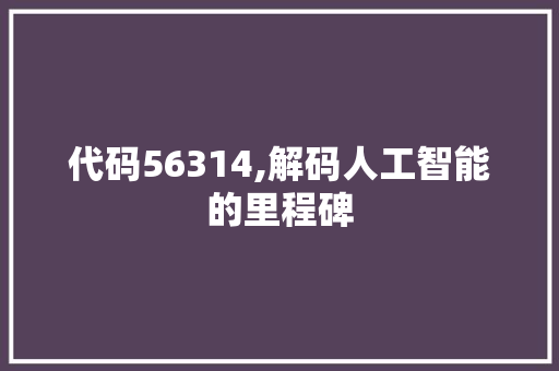 代码56314,解码人工智能的里程碑