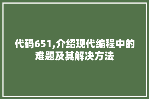 代码651,介绍现代编程中的难题及其解决方法