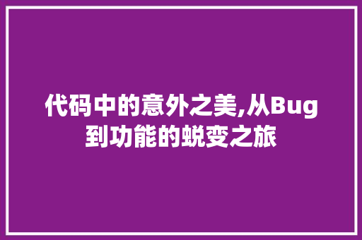 代码中的意外之美,从Bug到功能的蜕变之旅