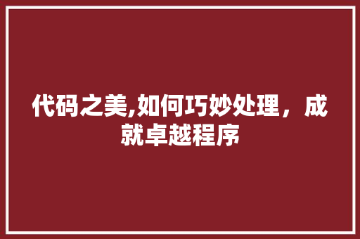 代码之美,如何巧妙处理，成就卓越程序