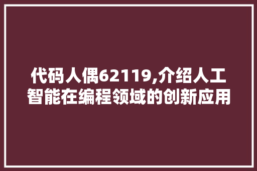 代码人偶62119,介绍人工智能在编程领域的创新应用