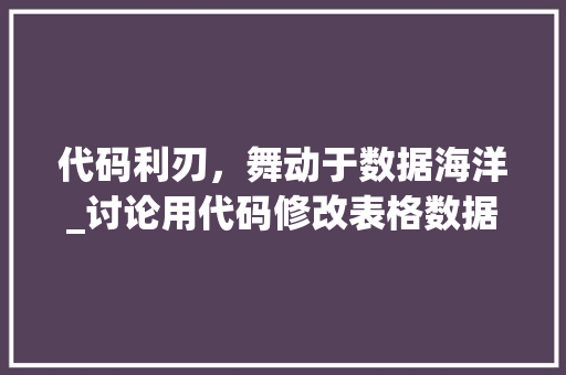 代码利刃，舞动于数据海洋_讨论用代码修改表格数据的艺术