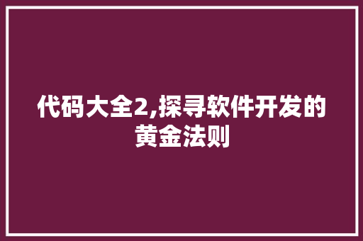 代码大全2,探寻软件开发的黄金法则