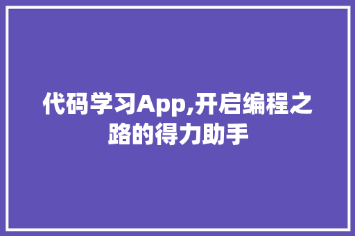 代码学习App,开启编程之路的得力助手