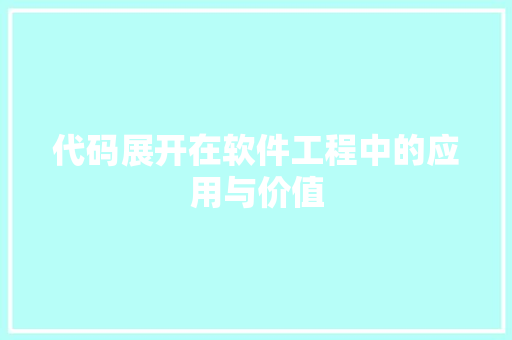 代码展开在软件工程中的应用与价值