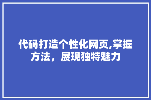 代码打造个性化网页,掌握方法，展现独特魅力