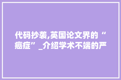 代码抄袭,英国论文界的“癌症”_介绍学术不端的严重后果