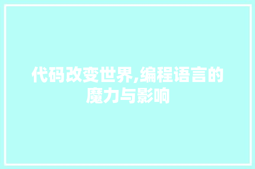 代码改变世界,编程语言的魔力与影响